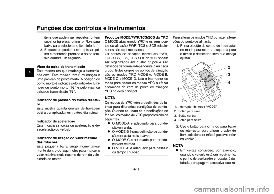 YAMAHA YZF-R1M 2016 Manual de utilização (in Portuguese) Funções dos controlos e instrumentos
4-11
1
2
34
5
6
7
8
9
10
11
12
itens que podem ser repostos, o item
superior irá piscar primeiro. Role para
baixo para selecionar o item inferior.)
3. Enquanto YAMAHA YZF-R1M 2016 Manual de utilização (in Portuguese) Funções dos controlos e instrumentos
4-11
1
2
34
5
6
7
8
9
10
11
12
itens que podem ser repostos, o item
superior irá piscar primeiro. Role para
baixo para selecionar o item inferior.)
3. Enquanto
