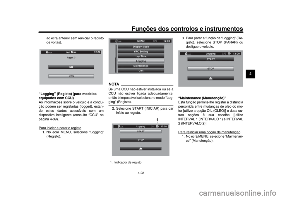 YAMAHA YZF-R1M 2016  Manual de utilização (in Portuguese) Funções dos controlos e instrumentos
4-22
1
2
345
6
7
8
9
10
11
12
ao ecrã anterior sem reiniciar o registo
de voltas].
“Logging” (Registo ) (para modelos 
equipados com CCU)
As informações s