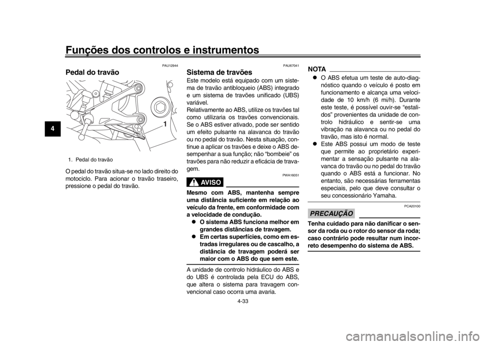 YAMAHA YZF-R1M 2016 Manual de utilização (in Portuguese) Funções dos controlos e instrumentos
4-33
1
2
34
5
6
7
8
9
10
11
12
PAU12944
Pedal do travãoO pedal do travão situa-se no lado direito do
motociclo. Para acionar o travão traseiro,
pressione o pe YAMAHA YZF-R1M 2016 Manual de utilização (in Portuguese) Funções dos controlos e instrumentos
4-33
1
2
34
5
6
7
8
9
10
11
12
PAU12944
Pedal do travãoO pedal do travão situa-se no lado direito do
motociclo. Para acionar o travão traseiro,
pressione o pe