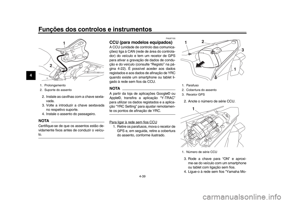 YAMAHA YZF-R1M 2016 Manual de utilização (in Portuguese) Funções dos controlos e instrumentos
4-39
1
2
34
5
6
7
8
9
10
11
12
2. Instale as cavilhas com a chave sexta- vada.
3. Volte a introduzir a chave sextavada no respetivo suporte.
4. Instale o assento YAMAHA YZF-R1M 2016 Manual de utilização (in Portuguese) Funções dos controlos e instrumentos
4-39
1
2
34
5
6
7
8
9
10
11
12
2. Instale as cavilhas com a chave sexta- vada.
3. Volte a introduzir a chave sextavada no respetivo suporte.
4. Instale o assento