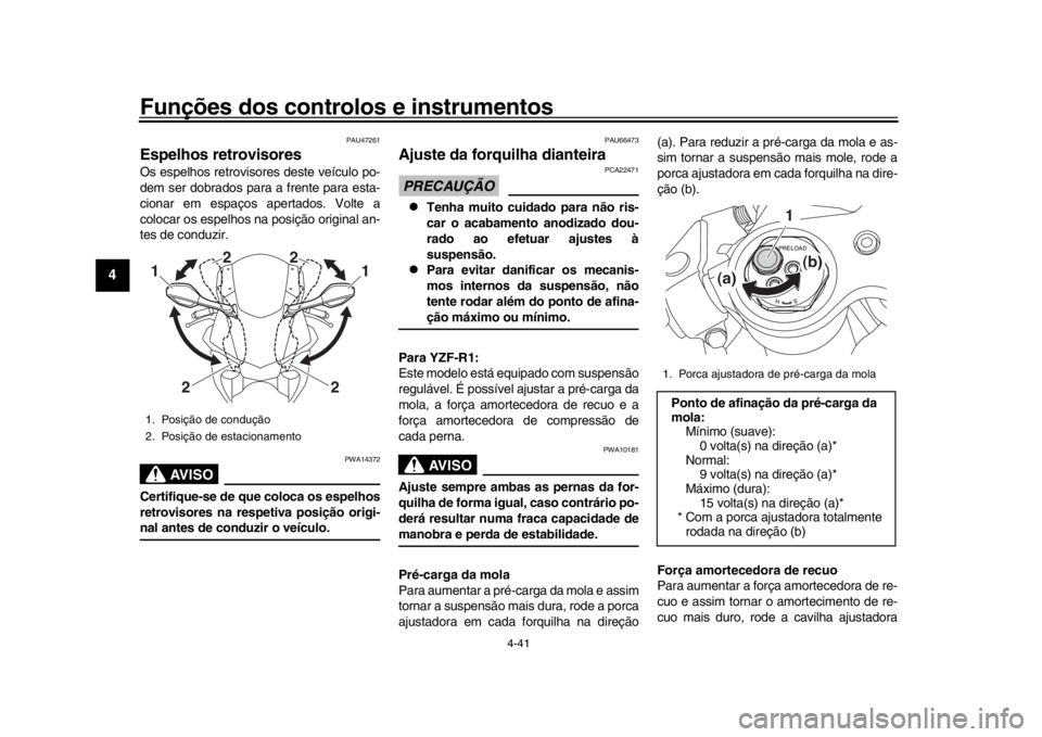 YAMAHA YZF-R1M 2016 Manual de utilização (in Portuguese) Funções dos controlos e instrumentos
4-41
1
2
34
5
6
7
8
9
10
11
12
PAU47261
Espelhos retrovisoresOs espelhos retrovisores deste veículo po-
dem ser dobrados para a frente para esta-
cionar em espa YAMAHA YZF-R1M 2016 Manual de utilização (in Portuguese) Funções dos controlos e instrumentos
4-41
1
2
34
5
6
7
8
9
10
11
12
PAU47261
Espelhos retrovisoresOs espelhos retrovisores deste veículo po-
dem ser dobrados para a frente para esta-
cionar em espa