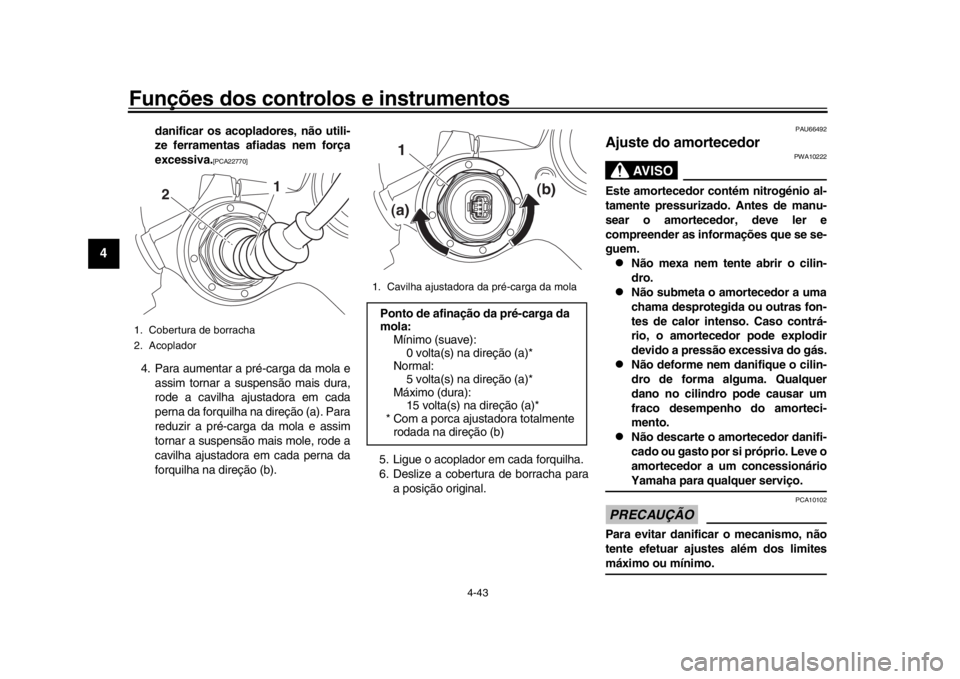 YAMAHA YZF-R1 2016  Manual de utilização (in Portuguese) Funções dos controlos e instrumentos
4-43
1
2
34
5
6
7
8
9
10
11
12
danificar os acopladores, não utili-
ze ferramentas afiadas nem força
excessiva.
[PCA22770]
4. Para aumentar a pré-carga da mol