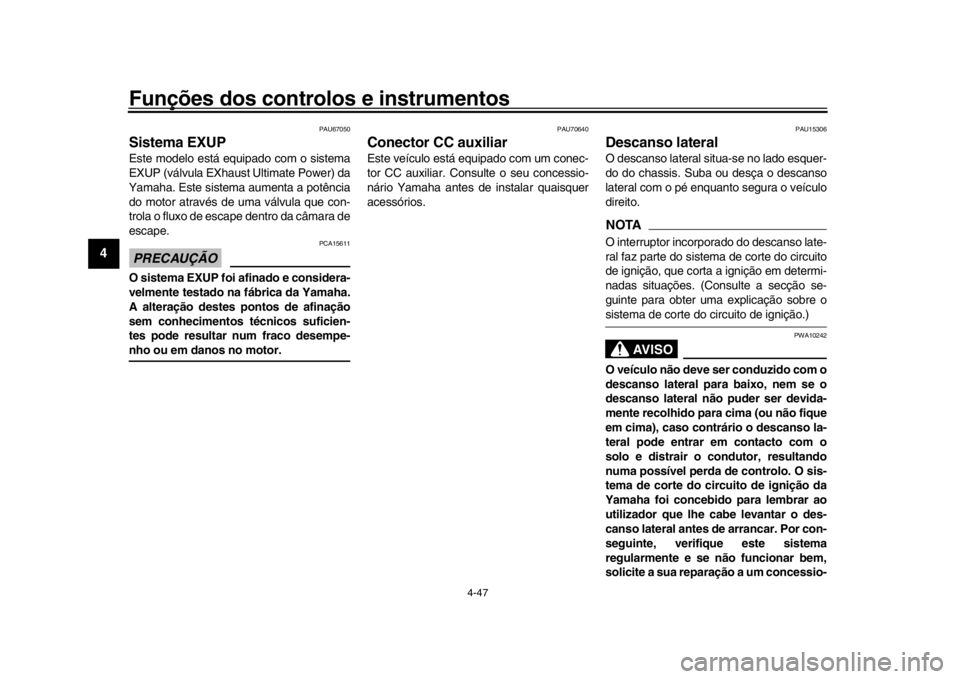 YAMAHA YZF-R1M 2016 Manual de utilização (in Portuguese) Funções dos controlos e instrumentos
4-47
1
2
34
5
6
7
8
9
10
11
12
PAU67050
Sistema EXUPEste modelo está equipado com o sistema
EXUP (válvula EXhaus t Ultimate Power) da
Yamaha. Este sistema aume YAMAHA YZF-R1M 2016 Manual de utilização (in Portuguese) Funções dos controlos e instrumentos
4-47
1
2
34
5
6
7
8
9
10
11
12
PAU67050
Sistema EXUPEste modelo está equipado com o sistema
EXUP (válvula EXhaus t Ultimate Power) da
Yamaha. Este sistema aume