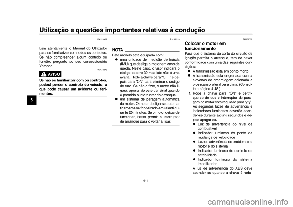 YAMAHA YZF-R1M 2016 Manual de utilização (in Portuguese) 6-1
1
2
3
4
56
7
8
9
10
11
12
Utilização e questões impo rtantes relativas à condução
PAU15952
Leia atentamente o Manual do Utilizador
para se familiarizar com todos os controlos.
Se não compre YAMAHA YZF-R1M 2016 Manual de utilização (in Portuguese) 6-1
1
2
3
4
56
7
8
9
10
11
12
Utilização e questões impo rtantes relativas à condução
PAU15952
Leia atentamente o Manual do Utilizador
para se familiarizar com todos os controlos.
Se não compre