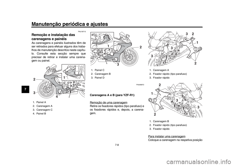 YAMAHA YZF-R1M 2016 Manual de utilização (in Portuguese) Manutenção periódica e ajustes
7-8
1
2
3
4
5
67
8
9
10
11
12
PAU18713
Remoção e instalação das
carenagens e painéisAs carenagens e painéis ilustrados têm de
ser retirados para efetuar algun YAMAHA YZF-R1M 2016 Manual de utilização (in Portuguese) Manutenção periódica e ajustes
7-8
1
2
3
4
5
67
8
9
10
11
12
PAU18713
Remoção e instalação das
carenagens e painéisAs carenagens e painéis ilustrados têm de
ser retirados para efetuar algun