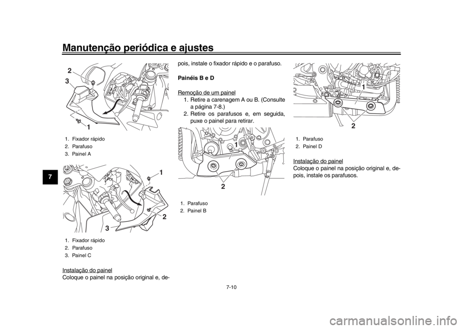 YAMAHA YZF-R1 2016 Manual de utilização (in Portuguese) Manutenção periódica e ajustes
7-10
1
2
3
4
5
67
8
9
10
11
12
Instalação do painelColoque o painel na posição original e, de- pois, instale o fixador rápido e o parafuso.
Painéis B e D
Remoç YAMAHA YZF-R1 2016 Manual de utilização (in Portuguese) Manutenção periódica e ajustes
7-10
1
2
3
4
5
67
8
9
10
11
12
Instalação do painelColoque o painel na posição original e, de- pois, instale o fixador rápido e o parafuso.
Painéis B e D
Remoç