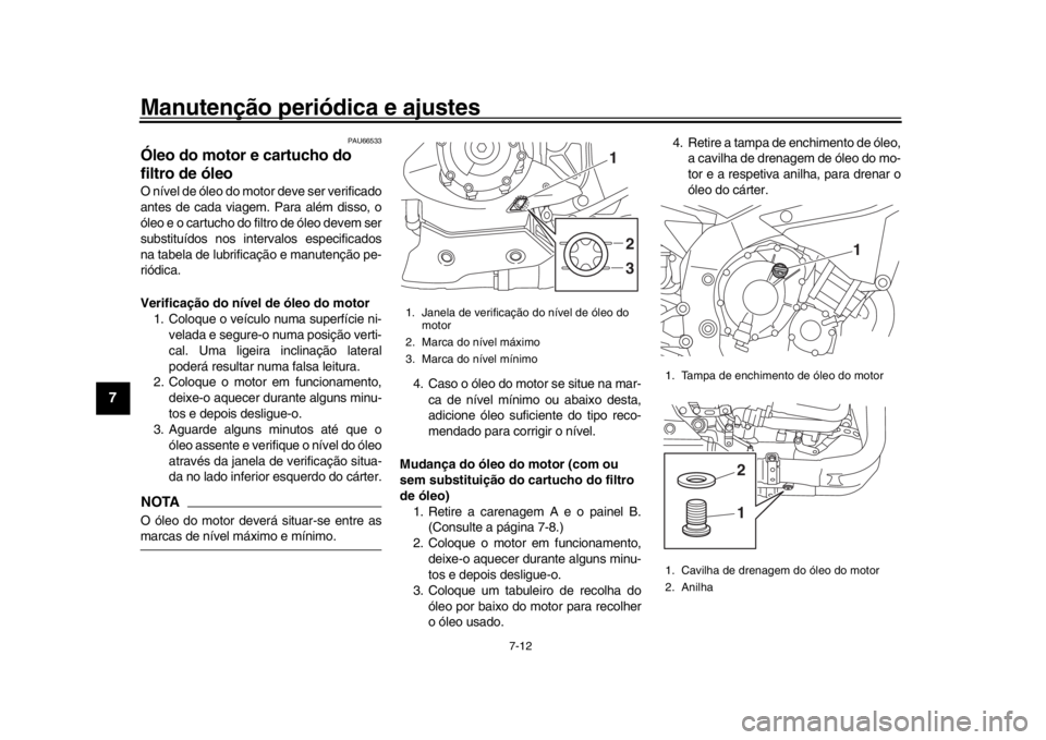 YAMAHA YZF-R1M 2016 Manual de utilização (in Portuguese) Manutenção periódica e ajustes
7-12
1
2
3
4
5
67
8
9
10
11
12
PAU66533
Óleo do motor e cartucho do
filtro de óleoO nível de óleo do motor deve ser verificado
antes de cada viagem. Para além d YAMAHA YZF-R1M 2016 Manual de utilização (in Portuguese) Manutenção periódica e ajustes
7-12
1
2
3
4
5
67
8
9
10
11
12
PAU66533
Óleo do motor e cartucho do
filtro de óleoO nível de óleo do motor deve ser verificado
antes de cada viagem. Para além d
