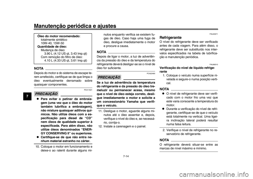 YAMAHA YZF-R1M 2016 Manual de utilização (in Portuguese) Manutenção periódica e ajustes
7-14
1
2
3
4
5
67
8
9
10
11
12
NOTADepois do motor e do sistema de escape te-
rem arrefecido, certifique-se de que limpa o
óleo eventualmente derramado sobrequaisque YAMAHA YZF-R1M 2016 Manual de utilização (in Portuguese) Manutenção periódica e ajustes
7-14
1
2
3
4
5
67
8
9
10
11
12
NOTADepois do motor e do sistema de escape te-
rem arrefecido, certifique-se de que limpa o
óleo eventualmente derramado sobrequaisque