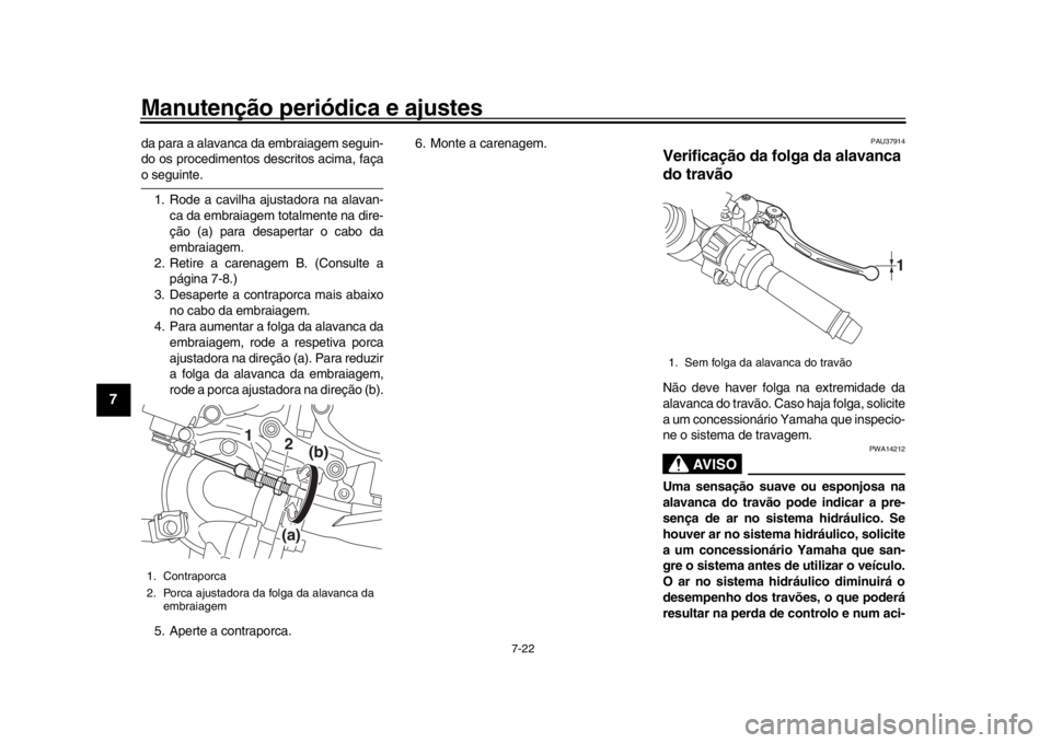 YAMAHA YZF-R1M 2016 Manual de utilização (in Portuguese) Manutenção periódica e ajustes
7-22
1
2
3
4
5
67
8
9
10
11
12
da para a alavanca da embraiagem seguin-
do os procedimentos descritos acima, façao seguinte. 1. Rode a cavilha ajustadora na alavan- YAMAHA YZF-R1M 2016 Manual de utilização (in Portuguese) Manutenção periódica e ajustes
7-22
1
2
3
4
5
67
8
9
10
11
12
da para a alavanca da embraiagem seguin-
do os procedimentos descritos acima, façao seguinte. 1. Rode a cavilha ajustadora na alavan-
