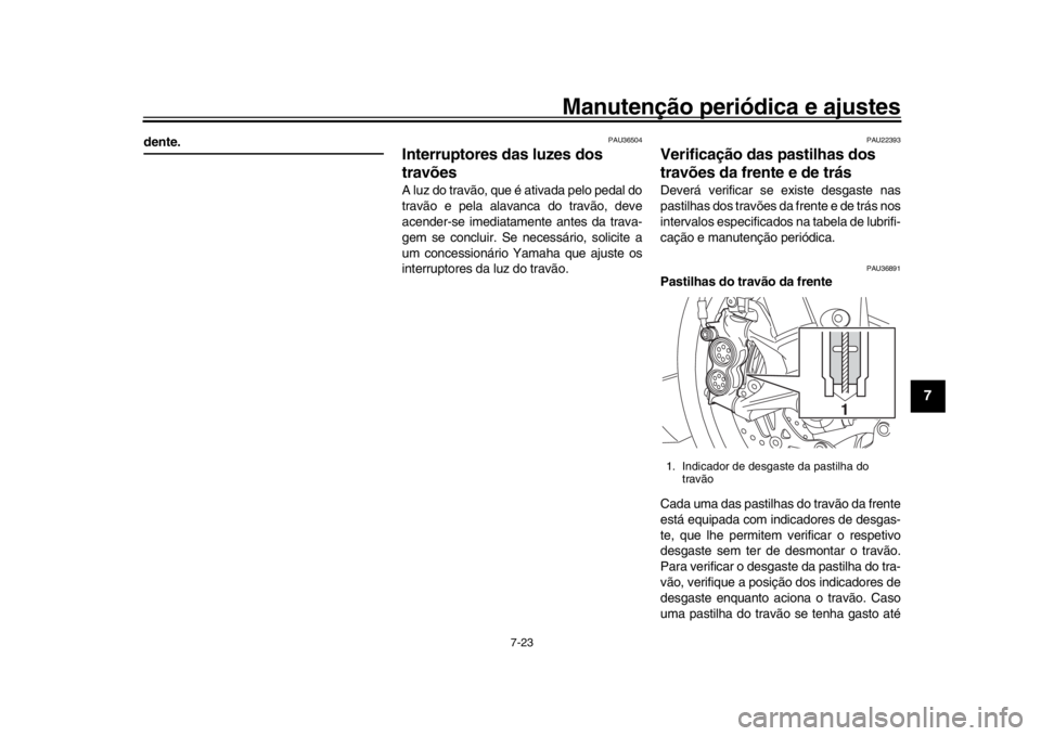 YAMAHA YZF-R1M 2016 Manual de utilização (in Portuguese) Manutenção periódica e ajustes
7-23
1
2
3
4
5
678
9
10
11
12
dente.
PAU36504
Interruptores das luzes dos
travõesA luz do travão, que é ativada pelo pedal do
travão e pela alavanca do travão, YAMAHA YZF-R1M 2016 Manual de utilização (in Portuguese) Manutenção periódica e ajustes
7-23
1
2
3
4
5
678
9
10
11
12
dente.
PAU36504
Interruptores das luzes dos
travõesA luz do travão, que é ativada pelo pedal do
travão e pela alavanca do travão,