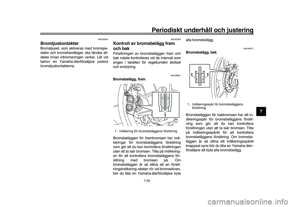 YAMAHA YZF-R1 2016 Bruksanvisningar (in Swedish) Periodiskt underhåll och justering
7-22
1
2
3
4
5
678
9
10
11
12
MAU36504
BromljuskontakterBromsljuset, som aktiveras med bromspe-
dalen och bromshandtaget, ska tändas all-
deles innan inbromsningen YAMAHA YZF-R1 2016 Bruksanvisningar (in Swedish) Periodiskt underhåll och justering
7-22
1
2
3
4
5
678
9
10
11
12
MAU36504
BromljuskontakterBromsljuset, som aktiveras med bromspe-
dalen och bromshandtaget, ska tändas all-
deles innan inbromsningen