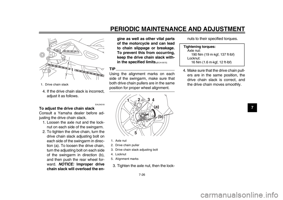 YAMAHA YZF-R1 2015  Owners Manual PERIODIC MAINTENANCE AND ADJUSTMENT
7-26
1
2
3
4
5
678
9
10
11
12
4. If the drive chain slack is incorrect,
adjust it as follows.
EAU34318
To adjust the drive chain slack
Consult a Yamaha dealer befor