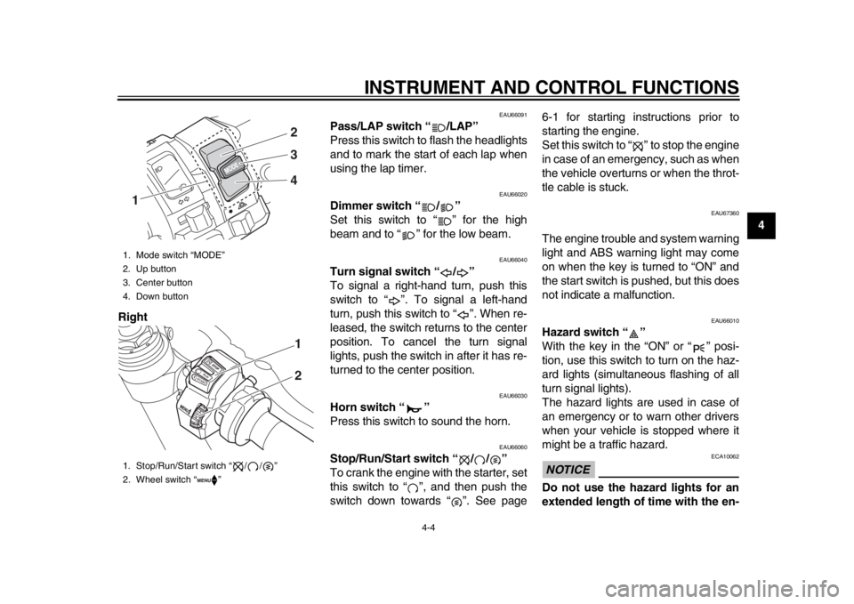 YAMAHA YZF-R1 2015  Owners Manual INSTRUMENT AND CONTROL FUNCTIONS
4-4
1
2
345
6
7
8
9
10
11
12
Right
EAU66091
Pass/LAP switch “ /LAP”
Press this switch to flash the headlights
and to mark the start of each lap when
using the lap 