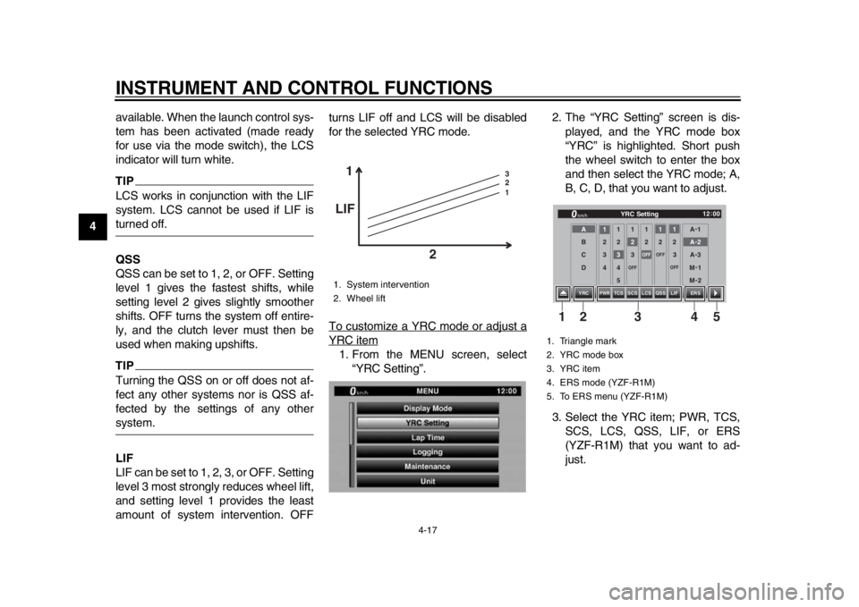 YAMAHA YZF-R1M 2015 Owners Guide INSTRUMENT AND CONTROL FUNCTIONS
4-17
1
2
34
5
6
7
8
9
10
11
12 available. When the launch control sys-
tem has been activated (made ready
for use via the mode switch), the LCS
indicator will turn whi