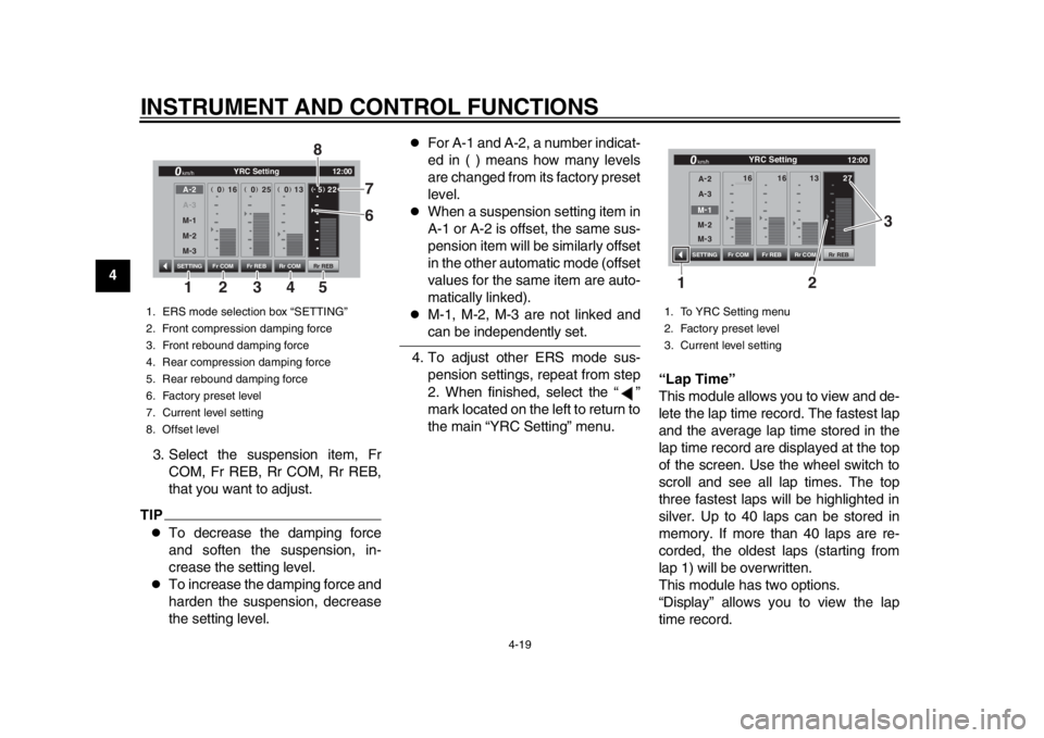 YAMAHA YZF-R1 2015 User Guide INSTRUMENT AND CONTROL FUNCTIONS
4-19
1
2
34
5
6
7
8
9
10
11
12 3. Select the suspension item, Fr
COM, Fr REB, Rr COM, Rr REB,
that you want to adjust.
TIP
To decrease the damping force
and soften YAMAHA YZF-R1 2015 User Guide INSTRUMENT AND CONTROL FUNCTIONS
4-19
1
2
34
5
6
7
8
9
10
11
12 3. Select the suspension item, Fr
COM, Fr REB, Rr COM, Rr REB,
that you want to adjust.
TIP
To decrease the damping force
and soften