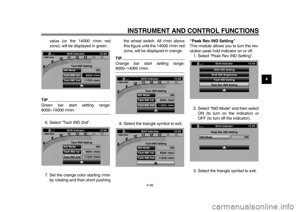 YAMAHA YZF-R1 2015 User Guide INSTRUMENT AND CONTROL FUNCTIONS
4-26
1
2
345
6
7
8
9
10
11
12
value (or the 14000 r/min red
zone), will be displayed in green.
TIPGreen bar start setting range:8000–10000 r/min.
6. Select “Tach I YAMAHA YZF-R1 2015 User Guide INSTRUMENT AND CONTROL FUNCTIONS
4-26
1
2
345
6
7
8
9
10
11
12
value (or the 14000 r/min red
zone), will be displayed in green.
TIPGreen bar start setting range:8000–10000 r/min.
6. Select “Tach I