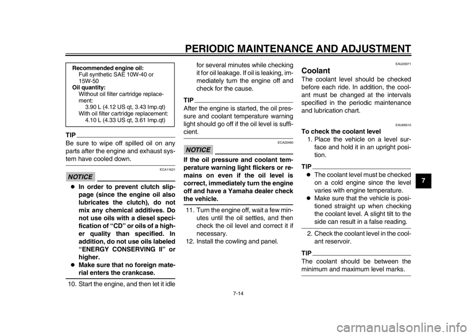 YAMAHA YZF-R1 2015  Owners Manual PERIODIC MAINTENANCE AND ADJUSTMENT
7-14
1
2
3
4
5
678
9
10
11
12
TIPBe sure to wipe off spilled oil on any
parts after the engine and exhaust sys-tem have cooled down.NOTICE
ECA11621

In order to 
