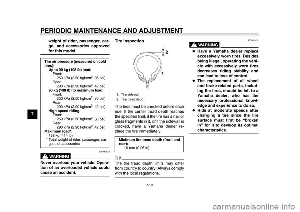 YAMAHA YZF-R1 2015  Owners Manual PERIODIC MAINTENANCE AND ADJUSTMENT
7-19
1
2
3
4
5
67
8
9
10
11
12 weight of rider, passenger, car-
go, and accessories approved
for this model.WARNING
EWA10512
Never overload your vehicle. Opera-
tio