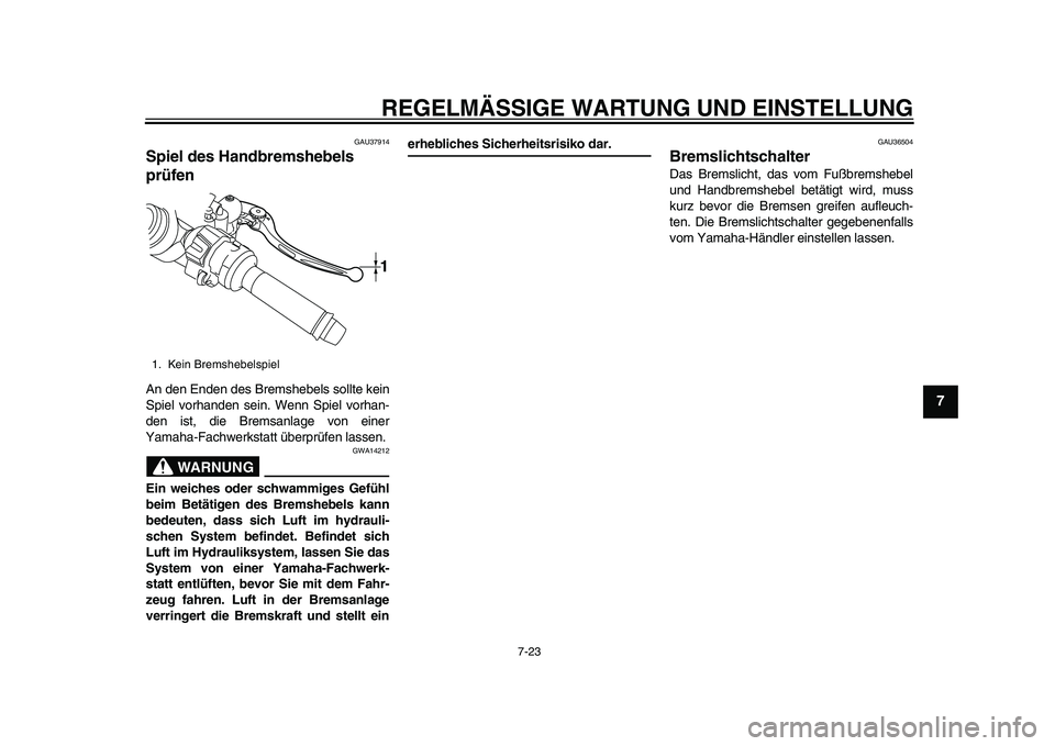 YAMAHA YZF-R1 2015 Betriebsanleitungen (in German) REGELMÄSSIGE WARTUNG UND EINSTELLUNG
7-23
1
2
3
4
5
678
9
10
11
12
GAU37914
Spiel des Handbremshebels
prüfenAn den Enden des Bremshebels sollte kein
Spiel vorhanden sein. Wenn Spiel vorhan-
den ist YAMAHA YZF-R1 2015 Betriebsanleitungen (in German) REGELMÄSSIGE WARTUNG UND EINSTELLUNG
7-23
1
2
3
4
5
678
9
10
11
12
GAU37914
Spiel des Handbremshebels
prüfenAn den Enden des Bremshebels sollte kein
Spiel vorhanden sein. Wenn Spiel vorhan-
den ist