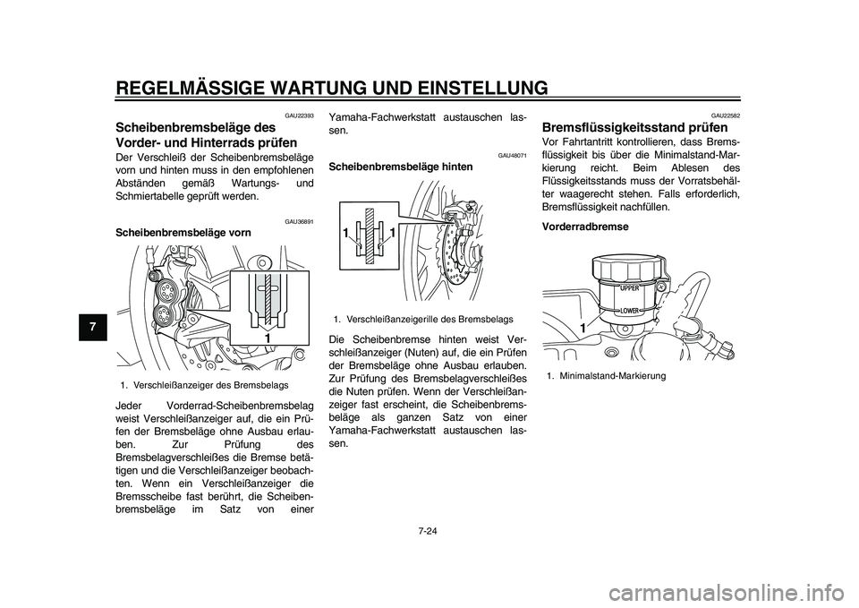 YAMAHA YZF-R1 2015 Betriebsanleitungen (in German) REGELMÄSSIGE WARTUNG UND EINSTELLUNG
7-24
1
2
3
4
5
67
8
9
10
11
12
GAU22393
Scheibenbremsbeläge des
Vorder- und Hinterrads prüfenDer Verschleiß der Scheibenbremsbeläge
vorn und hinten muss in d YAMAHA YZF-R1 2015 Betriebsanleitungen (in German) REGELMÄSSIGE WARTUNG UND EINSTELLUNG
7-24
1
2
3
4
5
67
8
9
10
11
12
GAU22393
Scheibenbremsbeläge des
Vorder- und Hinterrads prüfenDer Verschleiß der Scheibenbremsbeläge
vorn und hinten muss in d