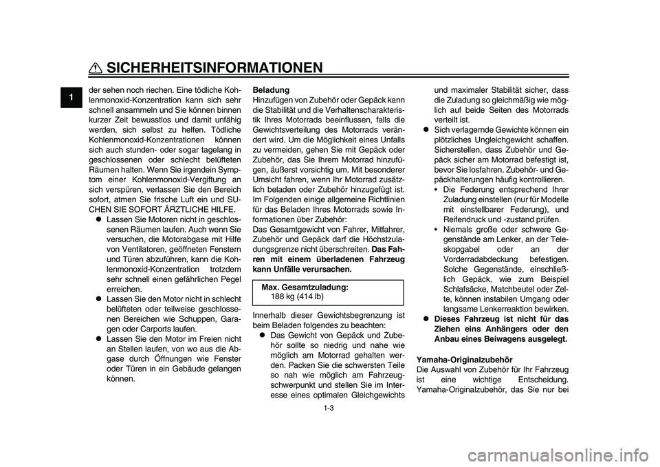 YAMAHA YZF-R1 2015  Betriebsanleitungen (in German) 1-3
SICHERHEITSINFORMATIONEN
1
2
3
4
5
6
7
8
9
10
11
12
der sehen noch riechen. Eine tödliche Koh-
lenmonoxid-Konzentration kann sich sehr
schnell ansammeln und Sie können binnen
kurzer Zeit bewusst