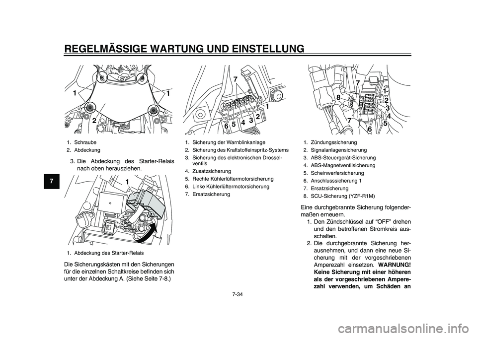 YAMAHA YZF-R1 2015 Betriebsanleitungen (in German) REGELMÄSSIGE WARTUNG UND EINSTELLUNG
7-34
1
2
3
4
5
67
8
9
10
11
12
3. Die Abdeckung des Starter-Relais nach oben herausziehen.
Die Sicherungskästen mit den Sicherungen
für die einzelnen Schaltkrei YAMAHA YZF-R1 2015 Betriebsanleitungen (in German) REGELMÄSSIGE WARTUNG UND EINSTELLUNG
7-34
1
2
3
4
5
67
8
9
10
11
12
3. Die Abdeckung des Starter-Relais nach oben herausziehen.
Die Sicherungskästen mit den Sicherungen
für die einzelnen Schaltkrei