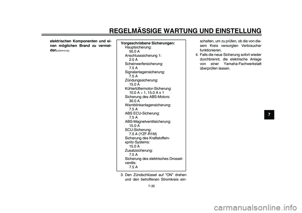 YAMAHA YZF-R1 2015  Betriebsanleitungen (in German) REGELMÄSSIGE WARTUNG UND EINSTELLUNG
7-35
1
2
3
4
5
678
9
10
11
12
elektrischen Komponenten und ei-
nen möglichen Brand zu vermei-
den.
[GWA15132]
3. Den Zündschlüssel auf “ON” drehen und den 