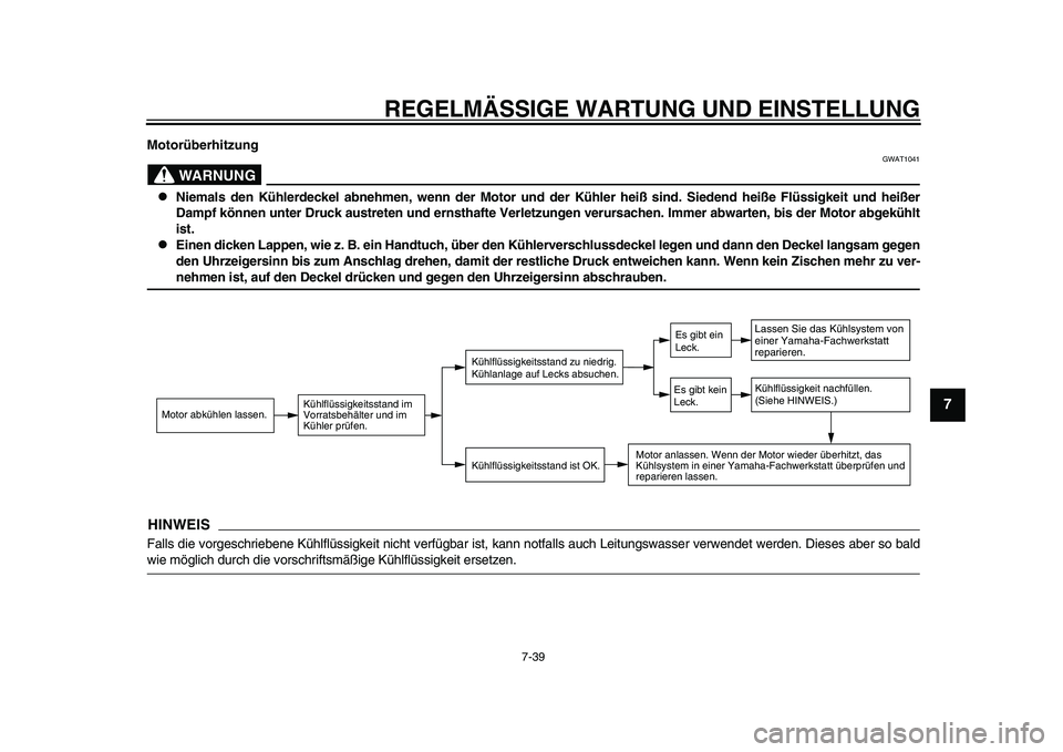 YAMAHA YZF-R1 2015 Betriebsanleitungen (in German) REGELMÄSSIGE WARTUNG UND EINSTELLUNG
7-39
1
2
3
4
5
678
9
10
11
12
Motorüberhitzung
WARNUNG
GWAT1041
Niemals den Kühlerdeckel abnehmen, wenn der Motor und der Kühler heiß sind. Siedend heiß YAMAHA YZF-R1 2015 Betriebsanleitungen (in German) REGELMÄSSIGE WARTUNG UND EINSTELLUNG
7-39
1
2
3
4
5
678
9
10
11
12
Motorüberhitzung
WARNUNG
GWAT1041
Niemals den Kühlerdeckel abnehmen, wenn der Motor und der Kühler heiß sind. Siedend heiß