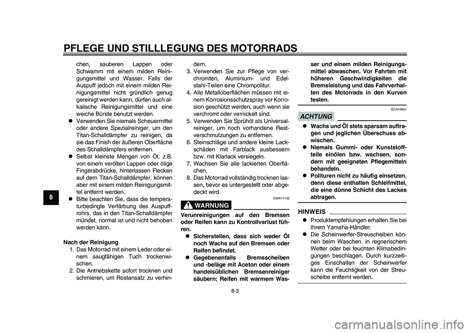 YAMAHA YZF-R1 2015 Betriebsanleitungen (in German) PFLEGE UND STILLLEGUNG DES MOTORRADS
8-3
1
2
3
4
5
6
78
9
10
11
12
chen, sauberen Lappen oder
Schwamm mit einem milden Reini-
gungsmittel und Wasser. Falls der
Auspuff jedoch mit einem milden Rei-
nig YAMAHA YZF-R1 2015 Betriebsanleitungen (in German) PFLEGE UND STILLLEGUNG DES MOTORRADS
8-3
1
2
3
4
5
6
78
9
10
11
12
chen, sauberen Lappen oder
Schwamm mit einem milden Reini-
gungsmittel und Wasser. Falls der
Auspuff jedoch mit einem milden Rei-
nig