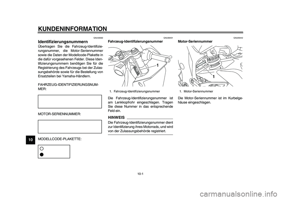 YAMAHA YZF-R1 2015 Betriebsanleitungen (in German) 10-1
1
2
3
4
5
6
7
8
910
11
12
KUNDENINFORMATION
GAU53562
IdentifizierungsnummernÜbertragen Sie die Fahrzeug-Identifizie-
rungsnummer, die Motor-Seriennummer
sowie die Daten der Modellcode-Plakette i YAMAHA YZF-R1 2015 Betriebsanleitungen (in German) 10-1
1
2
3
4
5
6
7
8
910
11
12
KUNDENINFORMATION
GAU53562
IdentifizierungsnummernÜbertragen Sie die Fahrzeug-Identifizie-
rungsnummer, die Motor-Seriennummer
sowie die Daten der Modellcode-Plakette i