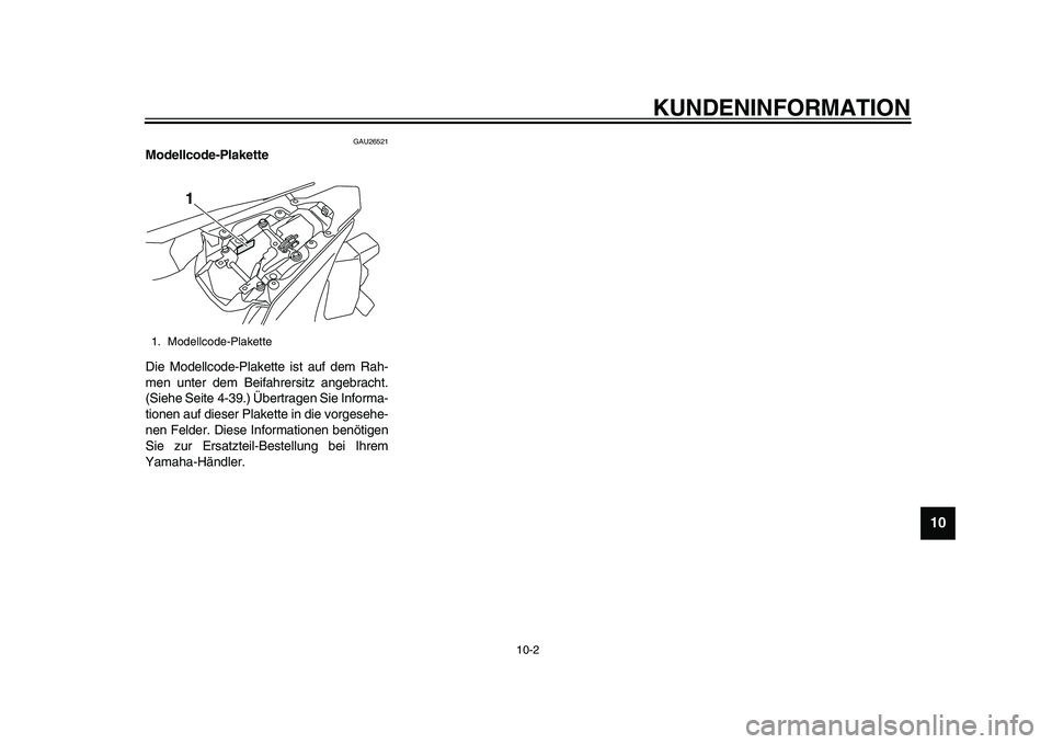YAMAHA YZF-R1 2015 Betriebsanleitungen (in German) KUNDENINFORMATION
10-2
1
2
3
4
5
6
7
8
91011
12
GAU26521
Modellcode-Plakette
Die Modellcode-Plakette ist auf dem Rah-
men unter dem Beifahrersitz angebracht.
(Siehe Seite 4-39.) Übertragen Sie Inform YAMAHA YZF-R1 2015 Betriebsanleitungen (in German) KUNDENINFORMATION
10-2
1
2
3
4
5
6
7
8
91011
12
GAU26521
Modellcode-Plakette
Die Modellcode-Plakette ist auf dem Rah-
men unter dem Beifahrersitz angebracht.
(Siehe Seite 4-39.) Übertragen Sie Inform