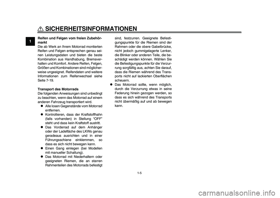 YAMAHA YZF-R1 2015  Betriebsanleitungen (in German) 1-5
SICHERHEITSINFORMATIONEN
1
2
3
4
5
6
7
8
9
10
11
12
Reifen und Felgen vom freien Zubehör-
markt
Die ab Werk an Ihrem Motorrad montierten
Reifen und Felgen entsprechen genau sei-
nen Leistungsdate