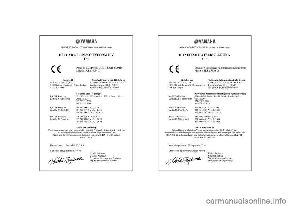 YAMAHA YZF-R1M 2015 Betriebsanleitungen (in German) YAMAHA MOTER CO., LTD. 2500 Shingai, Iwata, 438-8501, JapanDECLAR ATION of CONFORMITYFor
Product: COMMUN CONT. UNIT COMP.
Model: 2KS-85800-00
Supplied by
Yamaha Motor Co., Ltd.
2500 Shingai, Iwata-shi YAMAHA YZF-R1M 2015 Betriebsanleitungen (in German) YAMAHA MOTER CO., LTD. 2500 Shingai, Iwata, 438-8501, JapanDECLAR ATION of CONFORMITYFor
Product: COMMUN CONT. UNIT COMP.
Model: 2KS-85800-00
Supplied by
Yamaha Motor Co., Ltd.
2500 Shingai, Iwata-shi