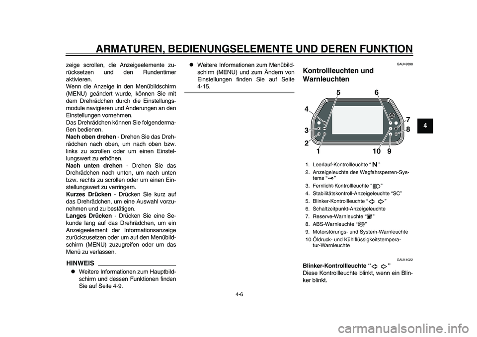 YAMAHA YZF-R1 2015  Betriebsanleitungen (in German) ARMATUREN, BEDIENUNGSELEMENTE UND DEREN FUNKTION
4-6
1
2
345
6
7
8
9
10
11
12
zeige scrollen, die Anzeigeelemente zu-
rücksetzen und den Rundentimer
aktivieren.
Wenn die Anzeige in den Menübildschir
