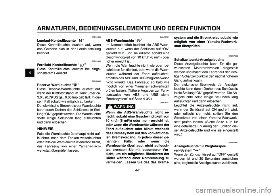 YAMAHA YZF-R1 2015  Betriebsanleitungen (in German) ARMATUREN, BEDIENUNGSELEMENTE UND DEREN FUNKTION
4-7
1
2
34
5
6
7
8
9
10
11
12
GAU11061
Leerlauf-Kontrollleuchte “ ”
Diese Kontrollleuchte leuchtet auf, wenn
das Getriebe sich in der Leerlaufstell