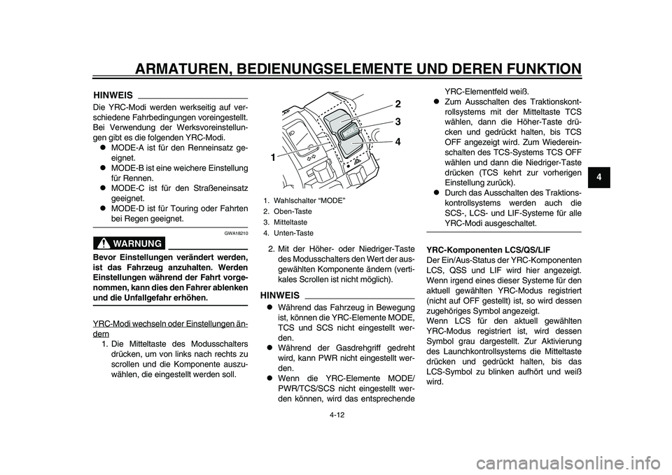YAMAHA YZF-R1 2015  Betriebsanleitungen (in German) ARMATUREN, BEDIENUNGSELEMENTE UND DEREN FUNKTION
4-12
1
2
345
6
7
8
9
10
11
12
HINWEISDie YRC-Modi werden werkseitig auf ver-
schiedene Fahrbedingungen voreingestellt.
Bei Verwendung der Werksvoreinst