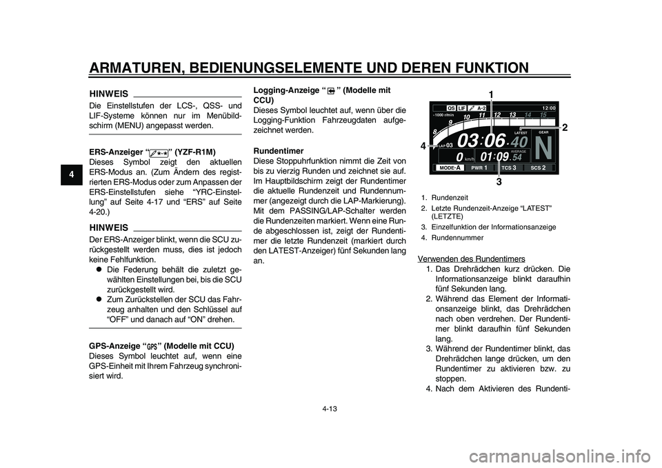 YAMAHA YZF-R1 2015  Betriebsanleitungen (in German) ARMATUREN, BEDIENUNGSELEMENTE UND DEREN FUNKTION
4-13
1
2
34
5
6
7
8
9
10
11
12
HINWEISDie Einstellstufen der LCS-, QSS- und
LIF-Systeme können nur im Menübild-schirm (MENU) angepasst werden.
ERS-An