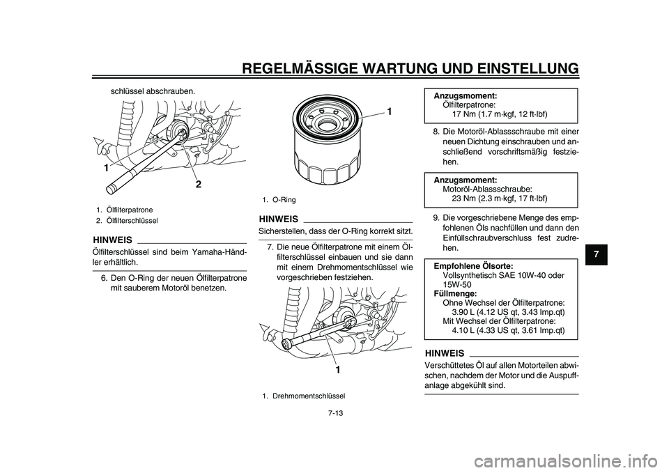 YAMAHA YZF-R1 2015 Betriebsanleitungen (in German) REGELMÄSSIGE WARTUNG UND EINSTELLUNG
7-13
1
2
3
4
5
678
9
10
11
12
schlüssel abschrauben.
HINWEISÖlfilterschlüssel sind beim Yamaha-Händ-ler erhältlich. 6. Den O-Ring der neuen Ölfilterpatrone YAMAHA YZF-R1 2015 Betriebsanleitungen (in German) REGELMÄSSIGE WARTUNG UND EINSTELLUNG
7-13
1
2
3
4
5
678
9
10
11
12
schlüssel abschrauben.
HINWEISÖlfilterschlüssel sind beim Yamaha-Händ-ler erhältlich. 6. Den O-Ring der neuen Ölfilterpatrone