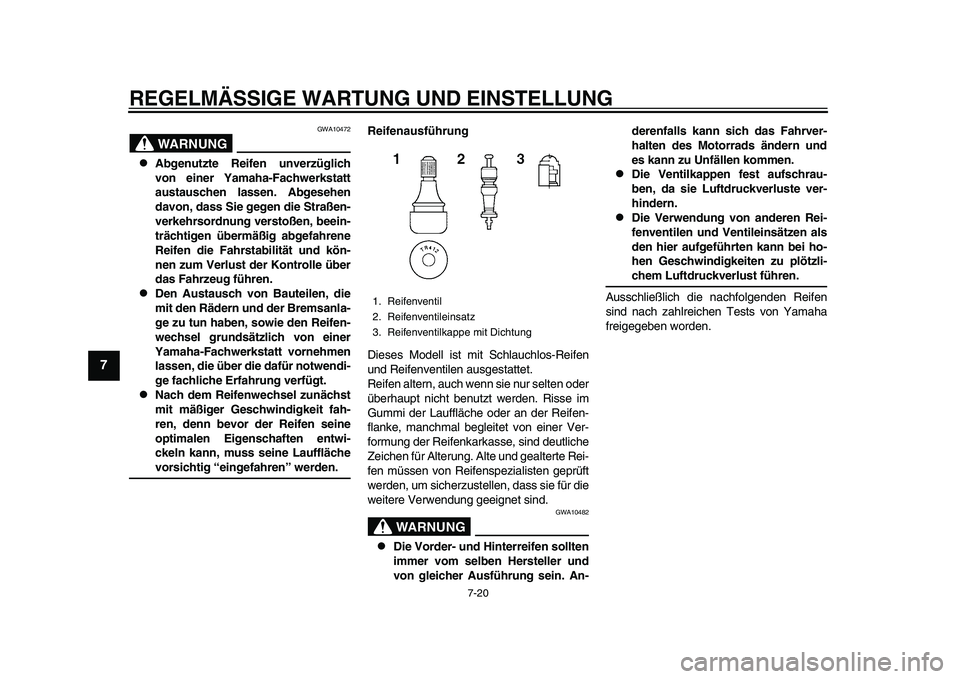 YAMAHA YZF-R1 2015 Betriebsanleitungen (in German) REGELMÄSSIGE WARTUNG UND EINSTELLUNG
7-20
1
2
3
4
5
67
8
9
10
11
12
WARNUNG
GWA10472
Abgenutzte Reifen unverzüglich
von einer Yamaha-Fachwerkstatt
austauschen lassen. Abgesehen
davon, dass Sie g YAMAHA YZF-R1 2015 Betriebsanleitungen (in German) REGELMÄSSIGE WARTUNG UND EINSTELLUNG
7-20
1
2
3
4
5
67
8
9
10
11
12
WARNUNG
GWA10472
Abgenutzte Reifen unverzüglich
von einer Yamaha-Fachwerkstatt
austauschen lassen. Abgesehen
davon, dass Sie g