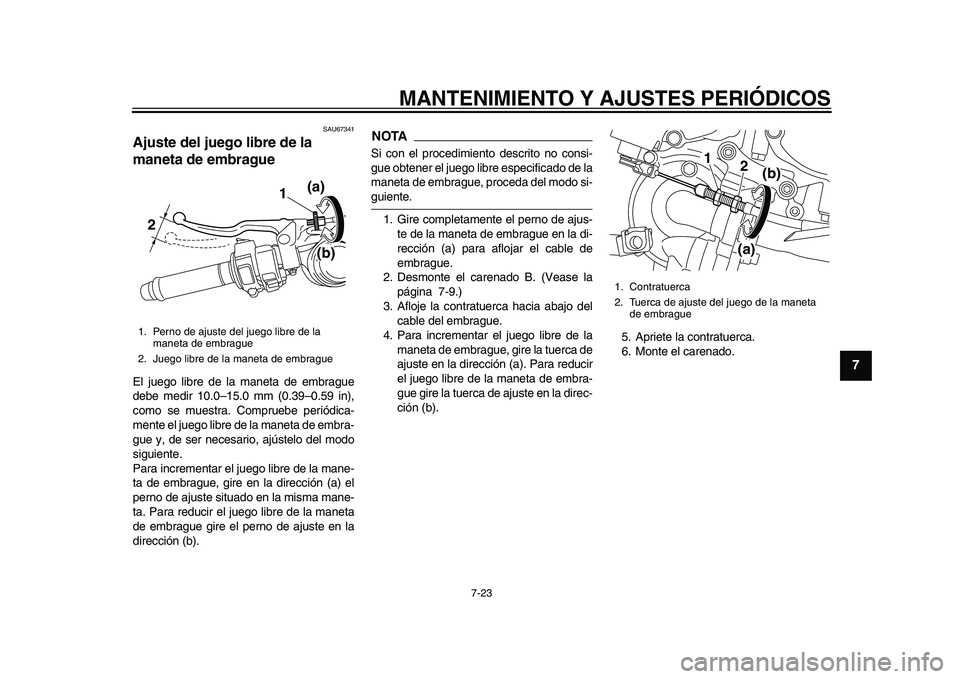 YAMAHA YZF-R1M 2015 Manuale de Empleo (in Spanish) MANTENIMIENTO Y AJUSTES PERIÓDICOS
7-23
1
2
3
4
5
678
9
10
11
12
SAU67341
Ajuste del juego libre de la
maneta de embragueEl juego libre de la maneta de embrague
debe medir 10.0–15.0 mm (0.39–0.5 YAMAHA YZF-R1M 2015 Manuale de Empleo (in Spanish) MANTENIMIENTO Y AJUSTES PERIÓDICOS
7-23
1
2
3
4
5
678
9
10
11
12
SAU67341
Ajuste del juego libre de la
maneta de embragueEl juego libre de la maneta de embrague
debe medir 10.0–15.0 mm (0.39–0.5