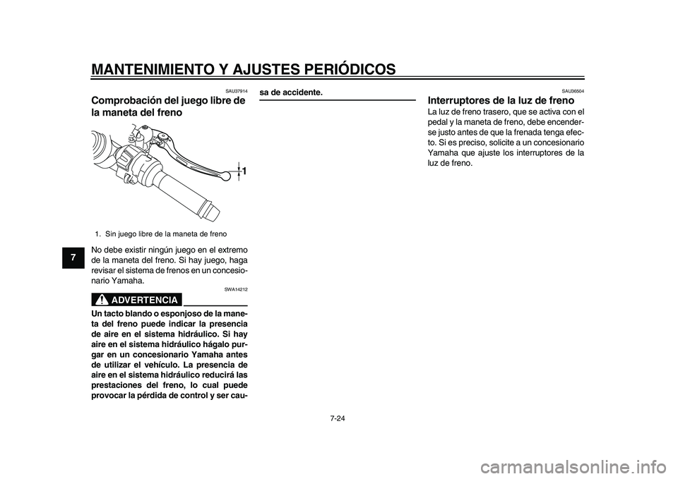 YAMAHA YZF-R1M 2015 Manuale de Empleo (in Spanish) MANTENIMIENTO Y AJUSTES PERIÓDICOS
7-24
1
2
3
4
5
67
8
9
10
11
12
SAU37914
Comprobación del juego libre de
la maneta del frenoNo debe existir ningún juego en el extremo
de la maneta del freno. Si YAMAHA YZF-R1M 2015 Manuale de Empleo (in Spanish) MANTENIMIENTO Y AJUSTES PERIÓDICOS
7-24
1
2
3
4
5
67
8
9
10
11
12
SAU37914
Comprobación del juego libre de
la maneta del frenoNo debe existir ningún juego en el extremo
de la maneta del freno. Si