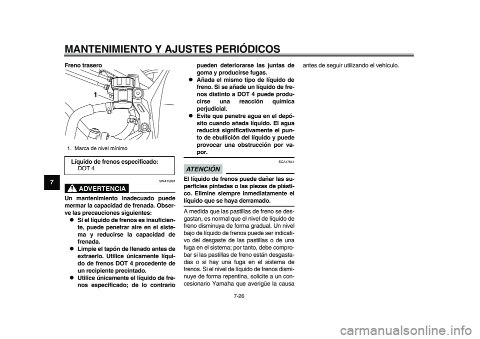 YAMAHA YZF-R1M 2015 Manuale de Empleo (in Spanish) MANTENIMIENTO Y AJUSTES PERIÓDICOS
7-26
1
2
3
4
5
67
8
9
10
11
12
Freno trasero
ADVERTENCIA
SWA15991
Un mantenimiento inadecuado puede
mermar la capacidad de frenada. Obser-
ve las precauciones sigui YAMAHA YZF-R1M 2015 Manuale de Empleo (in Spanish) MANTENIMIENTO Y AJUSTES PERIÓDICOS
7-26
1
2
3
4
5
67
8
9
10
11
12
Freno trasero
ADVERTENCIA
SWA15991
Un mantenimiento inadecuado puede
mermar la capacidad de frenada. Obser-
ve las precauciones sigui