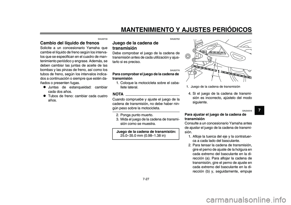 YAMAHA YZF-R1M 2015 Manuale de Empleo (in Spanish) MANTENIMIENTO Y AJUSTES PERIÓDICOS
7-27
1
2
3
4
5
678
9
10
11
12
SAU22733
Cambio del líquido de frenosSolicite a un concesionario Yamaha que
cambie el líquido de freno según los interva-
los que s YAMAHA YZF-R1M 2015 Manuale de Empleo (in Spanish) MANTENIMIENTO Y AJUSTES PERIÓDICOS
7-27
1
2
3
4
5
678
9
10
11
12
SAU22733
Cambio del líquido de frenosSolicite a un concesionario Yamaha que
cambie el líquido de freno según los interva-
los que s