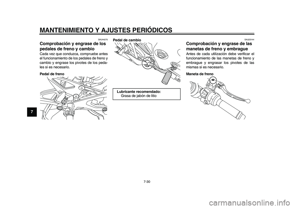 YAMAHA YZF-R1M 2015 Manuale de Empleo (in Spanish) MANTENIMIENTO Y AJUSTES PERIÓDICOS
7-30
1
2
3
4
5
67
8
9
10
11
12
SAU44275
Comprobación y engrase de los
pedales de freno y cambioCada vez que conduzca, compruebe antes
el funcionamiento de los ped YAMAHA YZF-R1M 2015 Manuale de Empleo (in Spanish) MANTENIMIENTO Y AJUSTES PERIÓDICOS
7-30
1
2
3
4
5
67
8
9
10
11
12
SAU44275
Comprobación y engrase de los
pedales de freno y cambioCada vez que conduzca, compruebe antes
el funcionamiento de los ped
