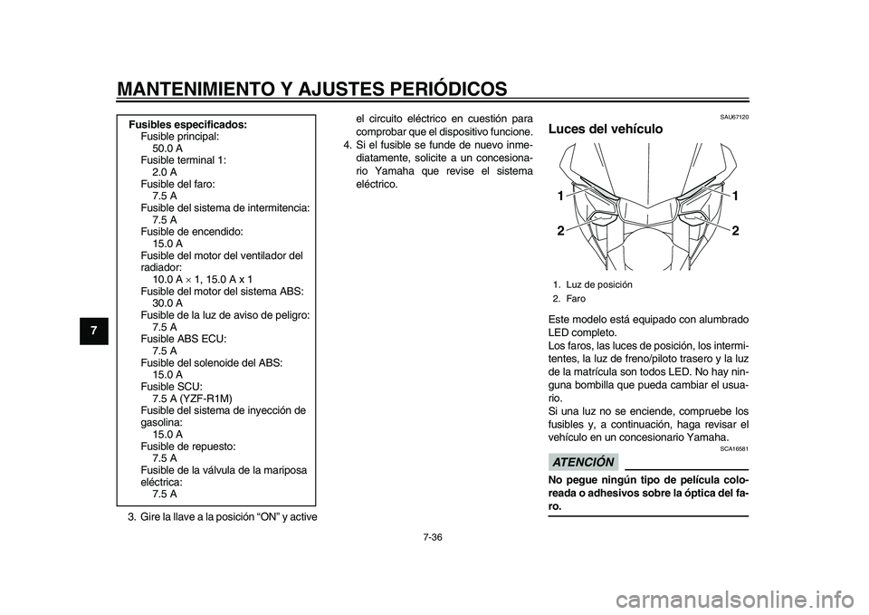 YAMAHA YZF-R1M 2015 Manuale de Empleo (in Spanish) MANTENIMIENTO Y AJUSTES PERIÓDICOS
7-36
1
2
3
4
5
67
8
9
10
11
12
3. Gire la llave a la posición “ON” y active el circuito eléctrico en cuestión para
comprobar que el dispositivo funcione.
4. YAMAHA YZF-R1M 2015 Manuale de Empleo (in Spanish) MANTENIMIENTO Y AJUSTES PERIÓDICOS
7-36
1
2
3
4
5
67
8
9
10
11
12
3. Gire la llave a la posición “ON” y active el circuito eléctrico en cuestión para
comprobar que el dispositivo funcione.
4.