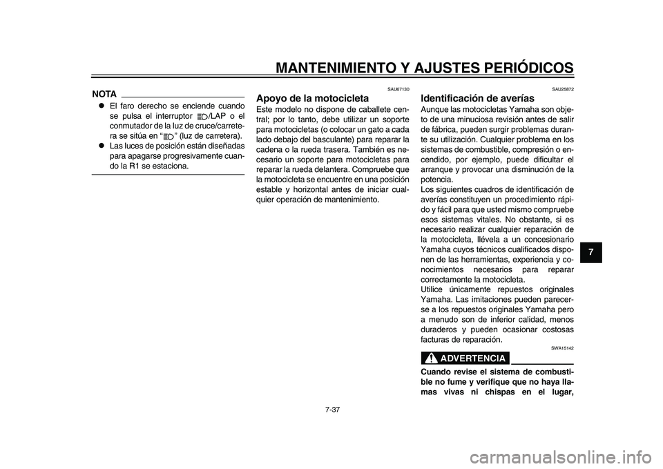YAMAHA YZF-R1M 2015 Manuale de Empleo (in Spanish) MANTENIMIENTO Y AJUSTES PERIÓDICOS
7-37
1
2
3
4
5
678
9
10
11
12
NOTA
El faro derecho se enciende cuando
se pulsa el interruptor /LAP o el
conmutador de la luz de cruce/carrete-
ra se sitúa en YAMAHA YZF-R1M 2015 Manuale de Empleo (in Spanish) MANTENIMIENTO Y AJUSTES PERIÓDICOS
7-37
1
2
3
4
5
678
9
10
11
12
NOTA
El faro derecho se enciende cuando
se pulsa el interruptor /LAP o el
conmutador de la luz de cruce/carrete-
ra se sitúa en