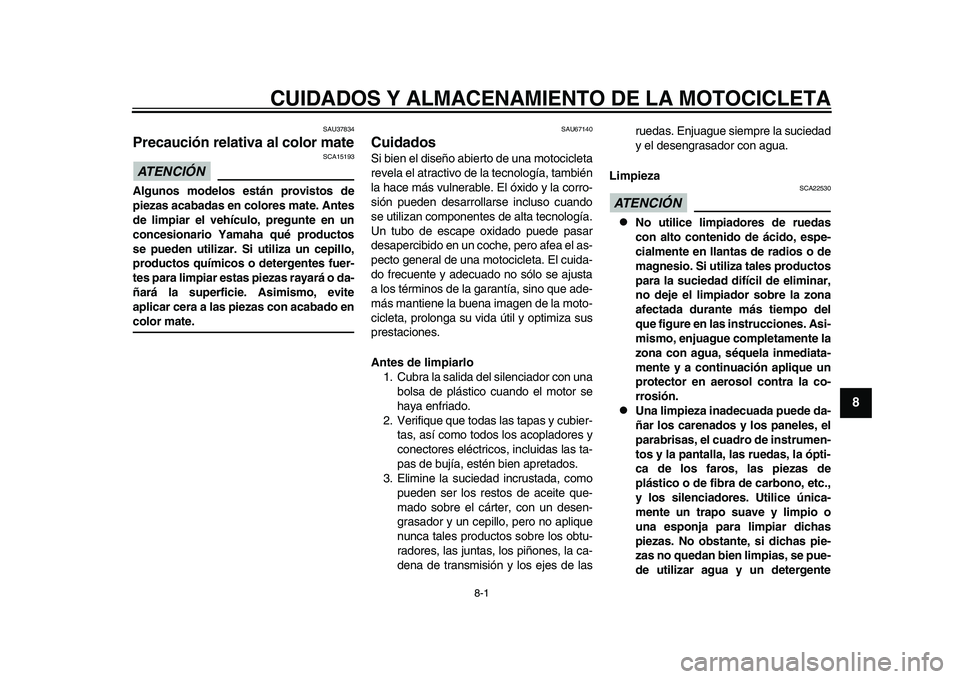 YAMAHA YZF-R1M 2015 Manuale de Empleo (in Spanish) 8-1
1
2
3
4
5
6
789
10
11
12
CUIDADOS Y ALMACENAMIENTO DE LA MOTOCICLETA
SAU37834
Precaución relativa al color mateATENCIÓN
SCA15193
Algunos modelos están provistos de
piezas acabadas en colores m YAMAHA YZF-R1M 2015 Manuale de Empleo (in Spanish) 8-1
1
2
3
4
5
6
789
10
11
12
CUIDADOS Y ALMACENAMIENTO DE LA MOTOCICLETA
SAU37834
Precaución relativa al color mateATENCIÓN
SCA15193
Algunos modelos están provistos de
piezas acabadas en colores m