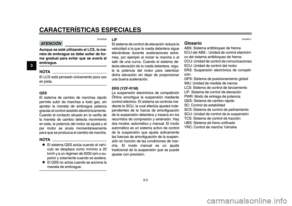 YAMAHA YZF-R1M 2015 Manuale de Empleo (in Spanish) CARACTERÍSTICAS ESPECIALES
3-3
1
23
4
5
6
7
8
9
10
11
12
ATENCIÓN
SCA22950
Aunque se esté utilizando el LCS, la ma-
neta de embrague se debe soltar de for-
ma gradual para evitar que se averíe el YAMAHA YZF-R1M 2015 Manuale de Empleo (in Spanish) CARACTERÍSTICAS ESPECIALES
3-3
1
23
4
5
6
7
8
9
10
11
12
ATENCIÓN
SCA22950
Aunque se esté utilizando el LCS, la ma-
neta de embrague se debe soltar de for-
ma gradual para evitar que se averíe el