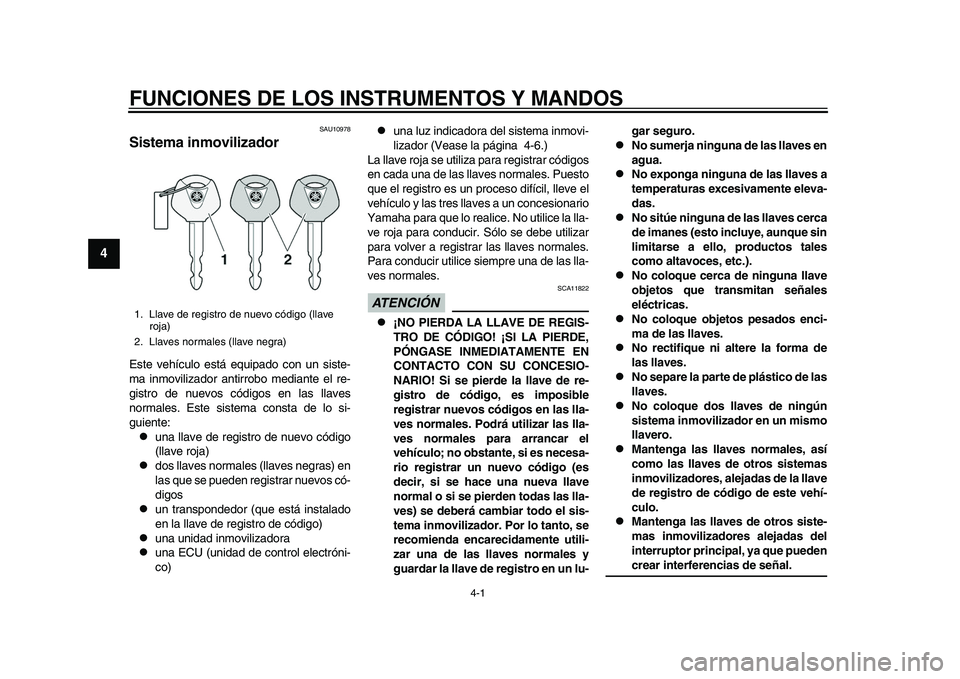 YAMAHA YZF-R1M 2015 Manuale de Empleo (in Spanish) 4-1
1
2
34
5
6
7
8
9
10
11
12
FUNCIONES DE LOS INSTRUMENTOS Y MANDOS
SAU10978
Sistema inmovilizadorEste vehículo está equipado con un siste-
ma inmovilizador antirrobo mediante el re-
gistro de nuev YAMAHA YZF-R1M 2015 Manuale de Empleo (in Spanish) 4-1
1
2
34
5
6
7
8
9
10
11
12
FUNCIONES DE LOS INSTRUMENTOS Y MANDOS
SAU10978
Sistema inmovilizadorEste vehículo está equipado con un siste-
ma inmovilizador antirrobo mediante el re-
gistro de nuev