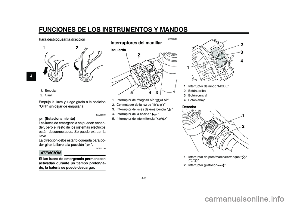 YAMAHA YZF-R1M 2015 Manuale de Empleo (in Spanish) FUNCIONES DE LOS INSTRUMENTOS Y MANDOS
4-3
1
2
34
5
6
7
8
9
10
11
12
Para desbloquear la direcciónEmpuje la llave y luego gírela a la posición
“OFF” sin dejar de empujarla.
SAU65680
(Estaciona YAMAHA YZF-R1M 2015 Manuale de Empleo (in Spanish) FUNCIONES DE LOS INSTRUMENTOS Y MANDOS
4-3
1
2
34
5
6
7
8
9
10
11
12
Para desbloquear la direcciónEmpuje la llave y luego gírela a la posición
“OFF” sin dejar de empujarla.
SAU65680
(Estaciona